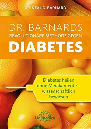 Dr. Barnards revolutionäre Methode gegen Diabetes: Diabetes heilen ohne Medikamente - wissenschaftlich bewiesen by Neal D. Barnard