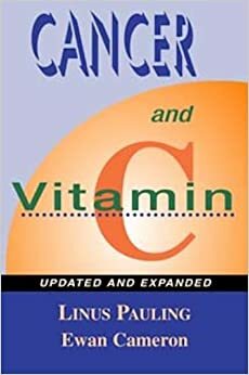 Cancer and Vitamin C: A Discussion of the Nature, Causes, Prevention, and Treatment of Cancer with Special Reference to the Value of Vitamin C by Linus Pauling, Ewan M. Cameron