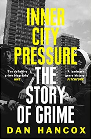 Inner City Pressure: The Story of Grime by Dan Hancox