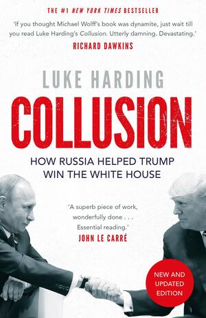 Collusion: How Russia Helped Trump Win the White House by Luke Harding