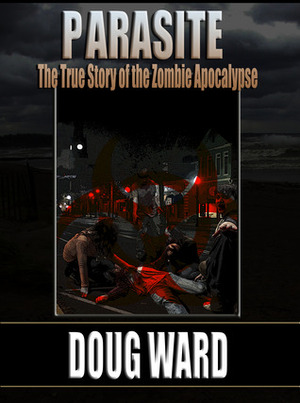 Parasite; The True Story of the Zombie Apocalypse by Doug Ward