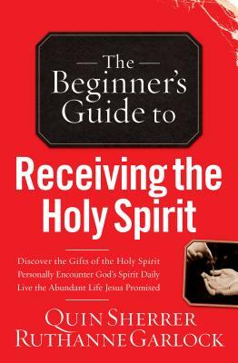 Beginner's Guide to Receiving the Holy Spirit by Ruthanne Garlock, Quin Sherrer