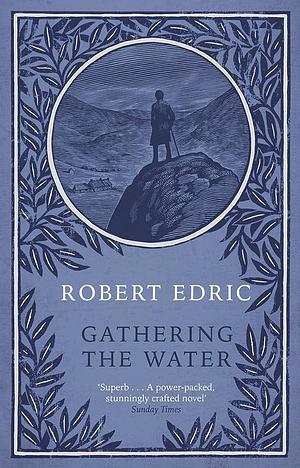 Gathering the Water by Robert Edric, Robert Edric