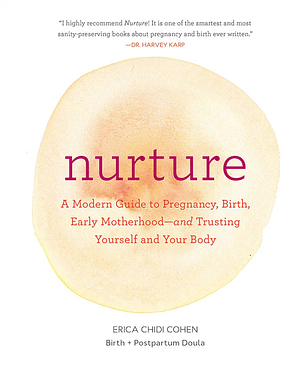 Nurture: A Modern Guide to Pregnancy, Birth, Early Motherhood—and Trusting Yourself and Your Body by Erica Chidi Cohen