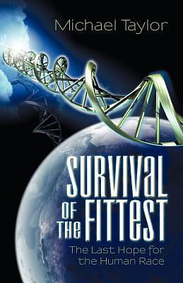 Survival Of The Fittest: The Last Hope for the Human Race by Michael Taylor, Michael Taylor