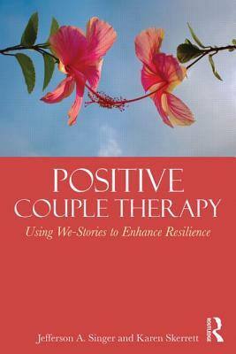 Positive Couple Therapy: Using We-Stories to Enhance Resilience by Jefferson A. Singer, Karen Skerrett