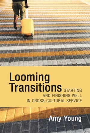 Looming Transitions: Starting and finishing well in cross-cultural service by Amy Young