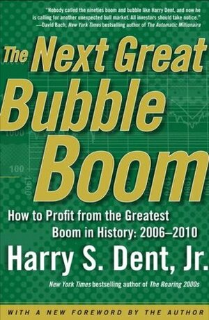 The Next Great Bubble Boom: How to Profit from the Greatest Boom in History: 2006-2010 by Harry S. Dent Jr.