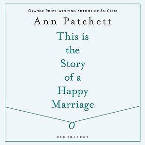 This Is the Story of a Happy Marriage by Ann Patchett