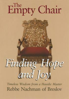 The Empty Chair: Finding Hope and Joy--Timeless Wisdom from a Hasidic Master, Rebbe Nachman of Breslov by Nachman of Breslov