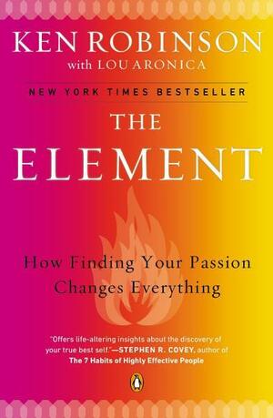The Element: How Finding Your Passion Changes Everything by Ken Robinson, Lou Aronica