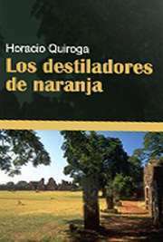 Los destiladores de naranja by Horacio Quiroga