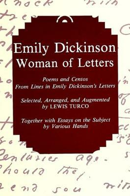 Emily Dickinson, Woman of Letters: Poems and Centos from Lines in Emily Dickinson's Letters by Lewis Turco