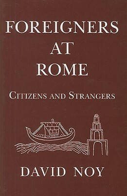 Foreigners At Rome: Citizens And Strangers by David Noy