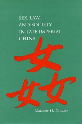 Sex, Law, and Society in Late Imperial China by Matthew H. Sommer