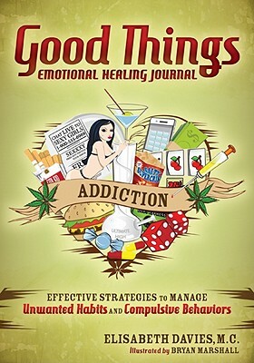 Good Things Emotional Healing Journal: Addiction: Effective Strategies to Manage Unwanted Habits and Compulsive Behaviors by Elisabeth Davies