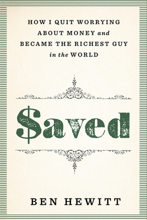 Saved: How I Quit Worrying About Money and Became the Richest Guy in the World by Ben Hewitt