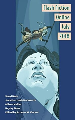 Flash Fiction Online July 2018 by Sunyi Dean, Suzanne W. Vincent, Hayley Stone, Dario Bijelac, Jonathan Louis Duckworth, Jason S. Ridler, Wendy Nikel, Allison Mulder