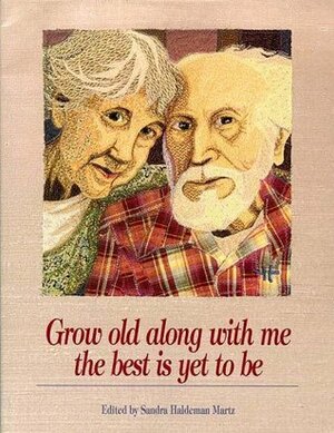 Grow Old Along With Me - The Best is Yet to Be by Sandra Martz