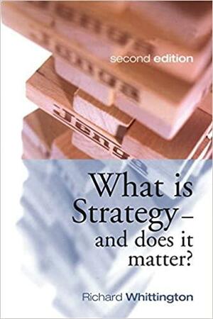 What Is Strategy and Does It Matter? by Richard Whittington