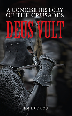 Deus Vult: A Concise History of the Crusades by Jem Duducu