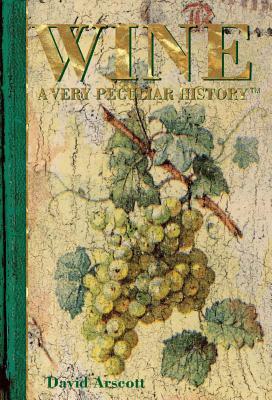 Wine: A Very Peculiar History(tm) by David Arscott