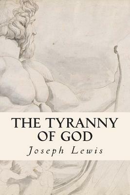 The Tyranny of God by Joseph Lewis