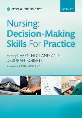 Nursing: Decision Making for Practice by Karen Holland, Debbie Roberts