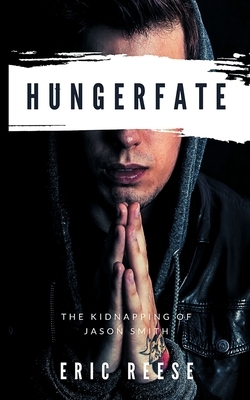 Hungerfate: The Kidnapping of Jason Smith by Eric Reese