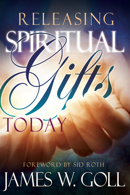 Releasing Spiritual Gifts Today by James W. Goll