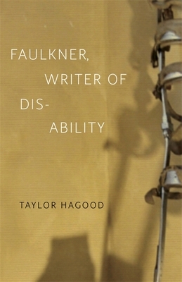 Faulkner, Writer of Disability by Taylor Hagood