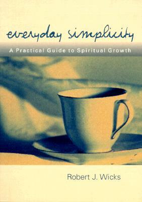 Everyday Simplicity: A Practical Guide to Spiritual Growth by Robert J. Wicks