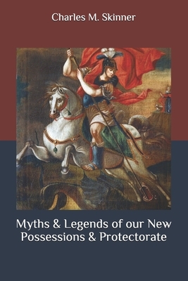 Myths & Legends of our New Possessions & Protectorate by Charles M. Skinner