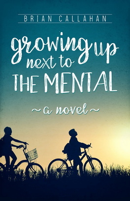 Growing Up Next to the Mental by Brian M Callahan