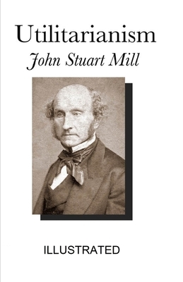 Utilitarianism ILLUSTRATED by John Stuart Mill
