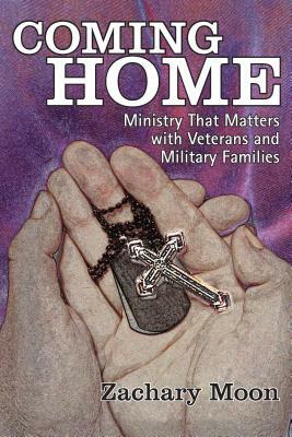 Coming Home: Ministry That Matters with Veterans and Military Families by Zachary Moon