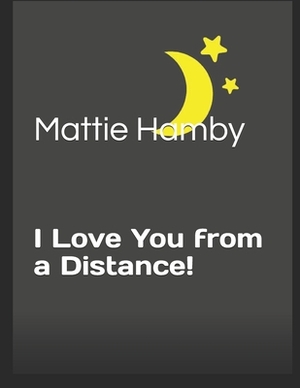 I love You from a Distance by Mattie Hamby