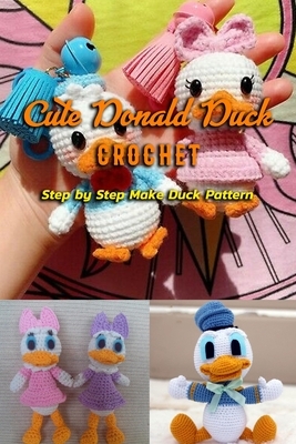 Cute Donald Duck Crochet: Step by Step Make Duck Pattern: Kid Toys and Games by Patricia Robinson