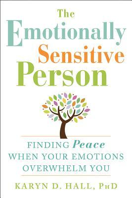 The Emotionally Sensitive Person: Finding Peace When Your Emotions Overwhelm You by Karyn D. Hall