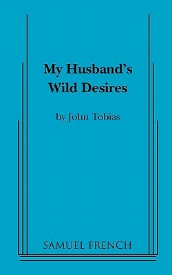 My Husband's Wild Desires by John Tobias