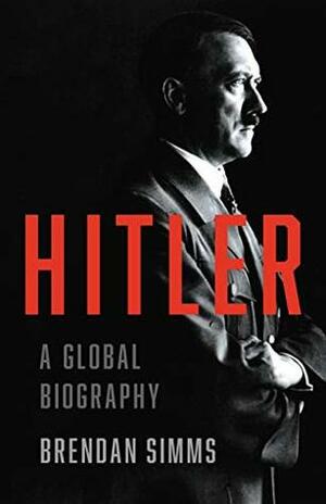 Hitler: A Global Biography by Brendan Simms