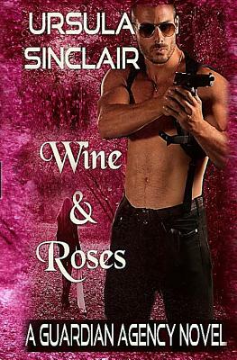 Wine & Roses: A Guardian Agency Novel by Ursula Sinclair