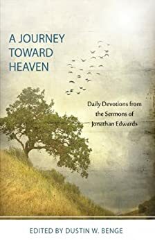 A Journey Toward Heaven: Daily Devotions from the Sermons of Jonathan Edwards by Dustin W. Benge, Jonathan Edwards