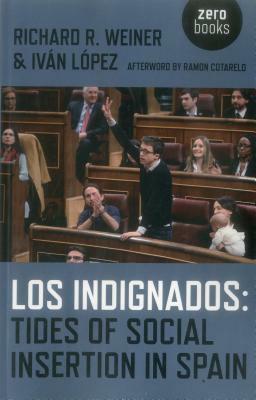 Los Indignados: Tides of Social Insertion in Spain by Richard R. Weiner, Ivan Lopez