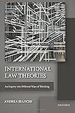 International Law Theories: An Inquiry Into Different Ways of Thinking by Andrea Bianchi