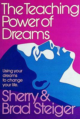 The Teaching Power of Dreams: Using Your Dreams to Change Your Life by Brad Steiger