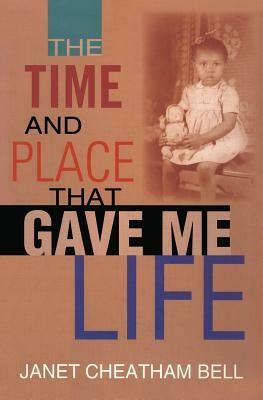 The Time and Place That Gave Me Life by Janet Cheatham Bell