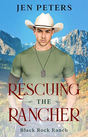 Rescuing the Rancher: A Soldier & Cowboy Christian Romance by Jen Peters, Jen Peters