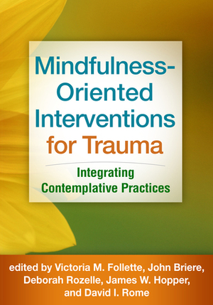 Mindfulness-Oriented Interventions for Trauma: Integrating Contemplative Practices by David I. Rome, Victoria M. Follette, John Briere, James W. Hopper, Deborah Rozelle