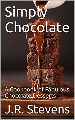 Simply Chocolate: A Cookbook of Fabulous Chocolate Desserts by J.R. Stevens